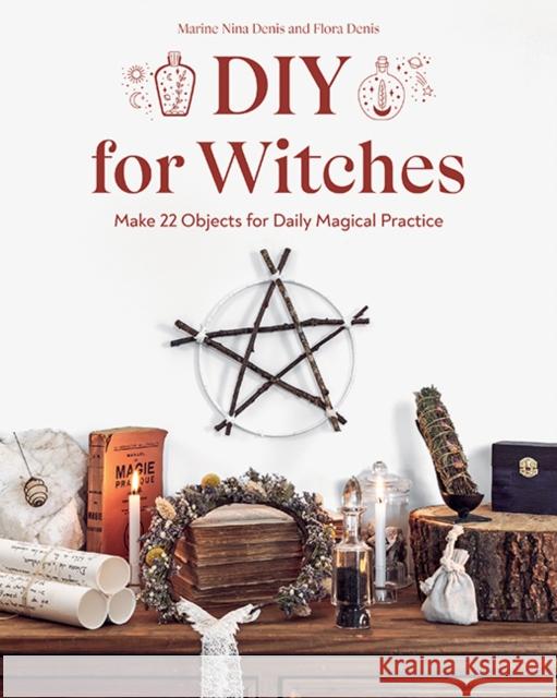 DIY for Witches: Make 22 Objects for Daily Magical Practice Flora Denis 9781644032794 C&T Publishing - książka