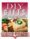 DIY Gifts: Discover And Learn These Top Benefits Of Making Your Own Homemade DIY Gifts Lynch, Susan 9781523417919 Createspace Independent Publishing Platform