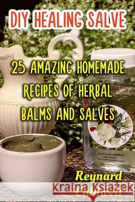 DIY Healing Salve: 25 Amazing Homemade Recipes of Herbal Balms and Salves Reynard Caldwell 9781976301223 Createspace Independent Publishing Platform - książka