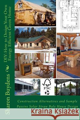 DIY: How to Design Your Own Energy Efficient Green Home: Construction Alternatives and Sample Passive Solar Straw Bale House Sharon Buydens 9781983850042 Createspace Independent Publishing Platform - książka