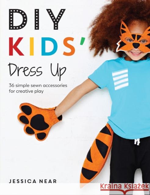 DIY Kids' Dress Up: 36 Simple Sewn Accessories for Creative Play Jessica Near 9781446306772 Sewandso - książka