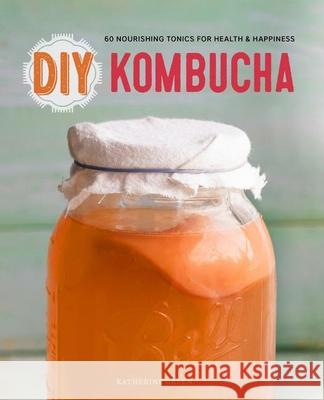 DIY Kombucha: 60 Nourishing Tonics for Health and Happiness Katherine Green 9781623154752 Callisto Media Inc. - książka