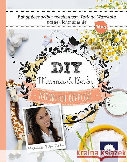 DIY Mama & Baby : Natürlich gepflegt. Babypflege selber machen Warchola, Tatiana 9783990252468 Freya - książka