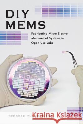 DIY Mems: Fabricating Micro Electro Mechanical Systems in Open Use Labs Dr Deborah Munro 9781719024143 Createspace Independent Publishing Platform - książka