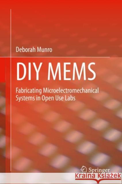 DIY Mems: Fabricating Microelectromechanical Systems in Open Use Labs Munro, Deborah 9783030330729 Springer - książka