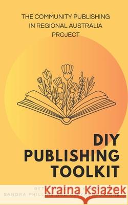 DIY Publishing Toolkit Beth Driscoll Kim Wilkins Alexandra Dane and Sandr 9781764108508 Community Publishing in Regional Australia Pr - książka