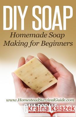 DIY Soap: Homemade Soap Making for Beginners Gaia Rodale 9781502563323 Createspace - książka