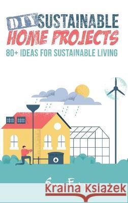 DIY Sustainable Home Projects: 80+ Ideas for Sustainable Living Sam Fury, Neil Germio 9781925979725 SF Nonfiction Books - książka