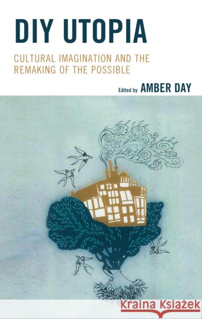 DIY Utopia: Cultural Imagination and the Remaking of the Possible Amber Day Giorgia Aiello Lisa Daily 9781498523882 Lexington Books - książka