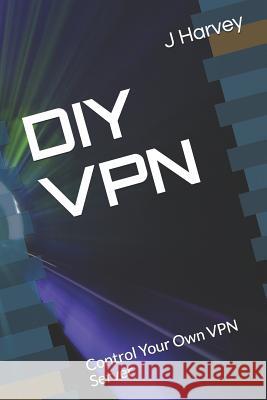 DIY VPN: Control Your Own VPN Server J. Harvey 9781079165135 Independently Published - książka