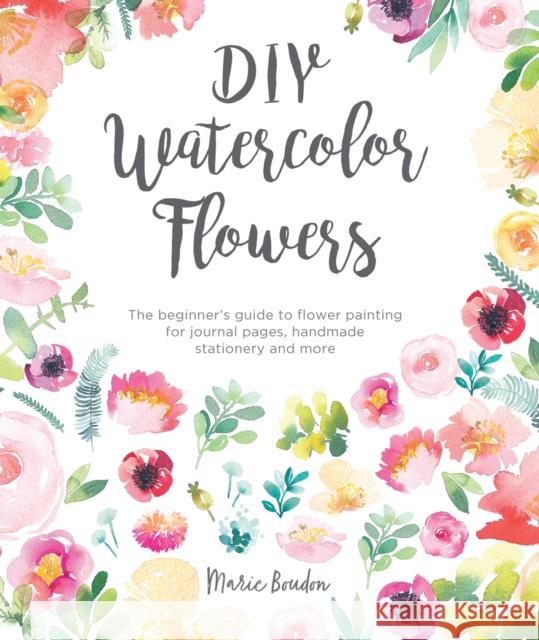 DIY Watercolor Flowers: The Beginner’s Guide to Flower Painting for Journal Pages, Handmade Stationery and More Marie (Author) Boudon 9781446307359 David & Charles - książka