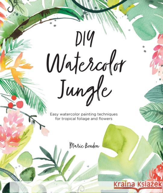 DIY Watercolor Jungle: Easy Watercolor Painting Techniques for Flowers and Foliage Marie (Author) Boudon 9781446308134 David & Charles - książka