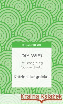 DIY Wifi: Re-Imagining Connectivity Jungnickel, K. 9781137312525 Palgrave Pivot - książka