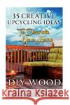 DIY Wood Pallet Projects: 35 Creative Upcycling Ideas to Decorate Your Home: (Wood Pallet, DIY Projects, DIY Household Tips, DIY Palette Project Nicholas White 9781517280499 Createspace