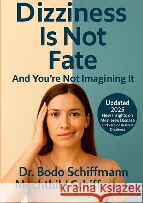 Dizziness is not Destiny: And You Are Not Imagining It Bodo Schiffmann Mechthild Schiffmann 9781257643400 Lulu.com - książka