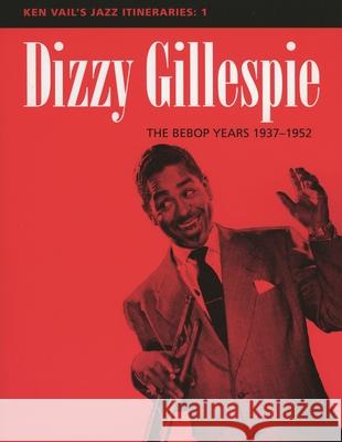 Dizzy Gillespie: The Bebop Years 1937-1952: Ken Vail's Jazz Itineraries 1 Vail, Ken 9780810848801 Scarecrow Press - książka
