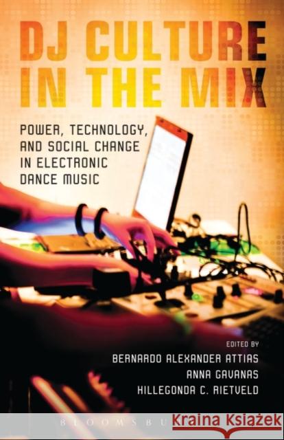 DJ Culture in the Mix: Power, Technology, and Social Change in Electronic Dance Music Attias, Bernardo Alexander 9781623560065 Bloomsbury Academic - książka