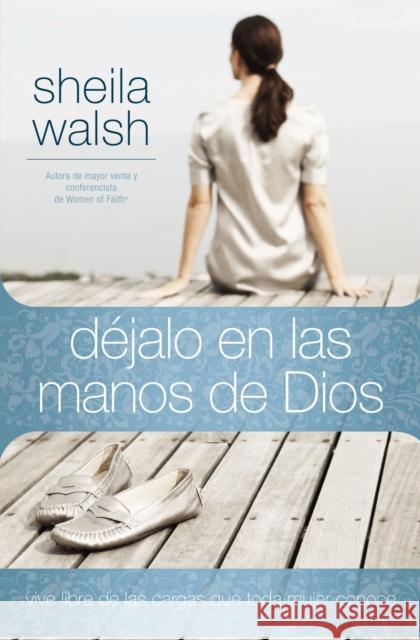 Déjalo En Las Manos de Dios: Vive Libre de Las Cargas Que Toda Mujer Conoce Walsh, Sheila 9781602553927 Grupo Nelson - książka