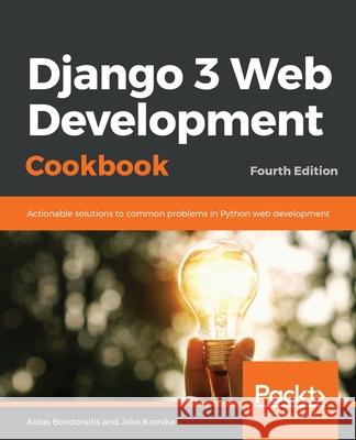 Django 3 Web Development Cookbook: Fourth Edition Aidas Bendoraitis Jake Kronika 9781838987428 Packt Publishing - książka