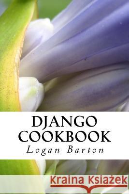 Django Cookbook: Web Development with Django - Quick Start! Logan Barton 9781539399148 Createspace Independent Publishing Platform - książka
