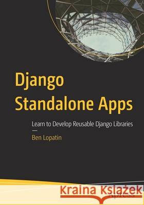 Django Standalone Apps: Learn to Develop Reusable Django Libraries Lopatin, Ben 9781484256312 Apress - książka