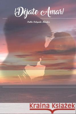 ¡Déjate amar!: El final de una gran historia Liliana Salvador, Pablo Delgado Méndez 9781671236066 Independently Published - książka