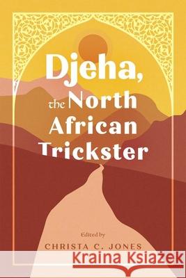 Djeha, the North African Trickster Christa C. Jones 9781496847041 University Press of Mississippi - książka