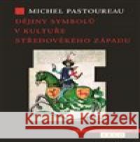 Dějiny symbolů v kultuře středověkého Západu Michel Pastoureau 9788025724958 Argo - książka