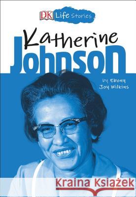 DK Life Stories: Katherine Johnson Ebony Joy Wilkins 9781465479129 DK Publishing (Dorling Kindersley) - książka