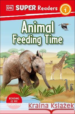 DK Super Readers Level 1 Animal Feeding Time DK 9780744066944 DK Children (Us Learning) - książka