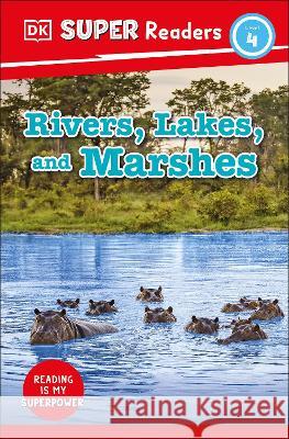 DK Super Readers Level 4 Rivers, Lakes, and Marshes DK 9780744075601 DK Children (Us Learning) - książka