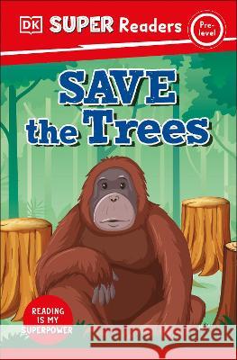 DK Super Readers Pre-Level Save the Trees DK 9780744072402 DK Children (Us Learning) - książka