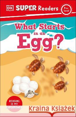 DK Super Readers Pre-Level What Starts in an Egg? DK 9780744071566 DK Children (Us Learning) - książka