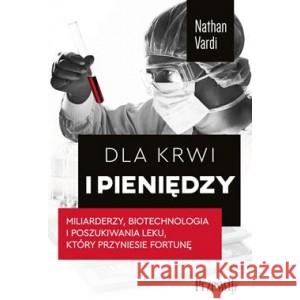 Dla krwi i pieniędzy. Miliarderzy, biotechnologia i poszukiwania leku, który przyniesie fortunę VARDI NATHAN 9788381755092 PRZEŚWITY - książka