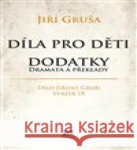 Díla pro děti. Dodatky - dramata a překlady Jiří Gruša 9788073641337 Barrister & Principal - książka