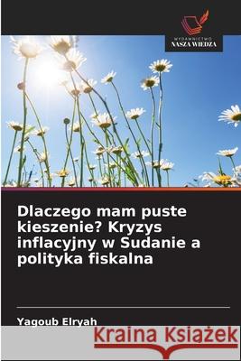 Dlaczego mam puste kieszenie? Kryzys inflacyjny w Sudanie a polityka fiskalna Elryah, Yagoub 9786209529726 Wydawnictwo Nasza Wiedza - książka