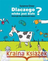 Dlaczego mleko jest białe? Susanne Orosz 9788383522654 Prószyński i S-ka - książka