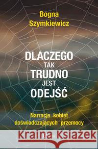 Dlaczego tak trudno jest odejść Szymkiewicz Bogna 9788361538714 Eneteia - książka