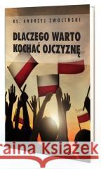Dlaczego warto kochać ojczyznę Andrzej Zwoliński 9788365600233 Inicjatywa Ewangelizacyjna Wejdźmy na Szczyt - książka
