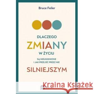 Dlaczego zmiany w życiu są nieuniknione i jak przejść przez nie silniejszym Feiler Bruce 9788382314137 MT Biznes - książka