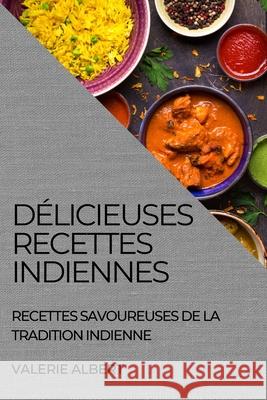 Délicieuses Recettes Indiennes: Recettes Savoureuses de la Tradition Indienne Albert, Valerie 9781804504963 Valerie Albert - książka