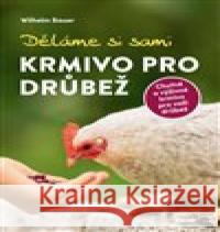 Děláme si sami krmivo pro drůbež Wilhelm Bauer 9788074333682 Víkend - książka