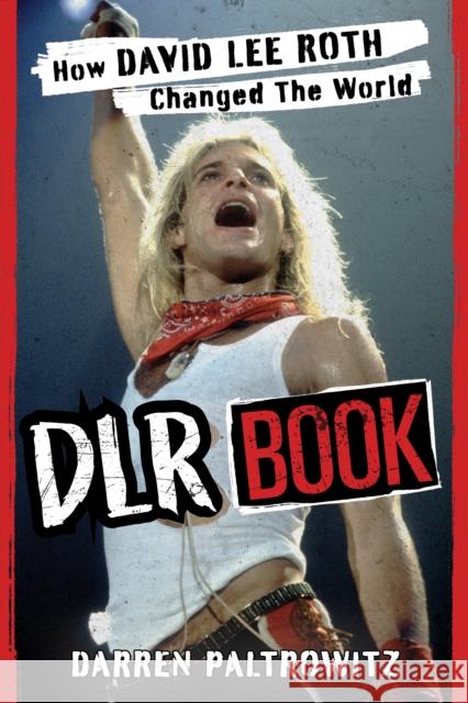 DLR Book: How David Lee Roth Changed the World Darren Paltrowitz 9781493072521 Backbeat Books - książka
