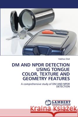 DM and Npdr Detection Using Tongue Color, Texture and Geometry Features Vaibhav Dixit 9786202666299 LAP Lambert Academic Publishing - książka