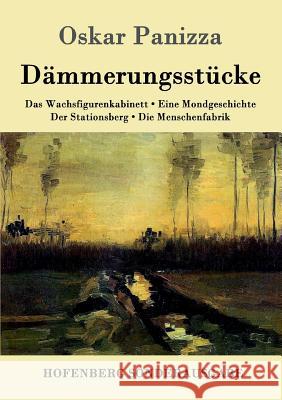 Dämmerungsstücke: Das Wachsfigurenkabinett / Eine Mondgeschichte / Der Stationsberg / Die Menschenfabrik Oskar Panizza 9783743703896 Hofenberg - książka