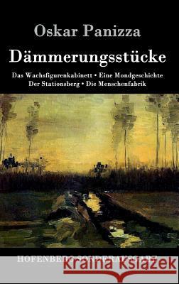 Dämmerungsstücke: Das Wachsfigurenkabinett / Eine Mondgeschichte / Der Stationsberg / Die Menschenfabrik Panizza, Oskar 9783743703902 Hofenberg - książka