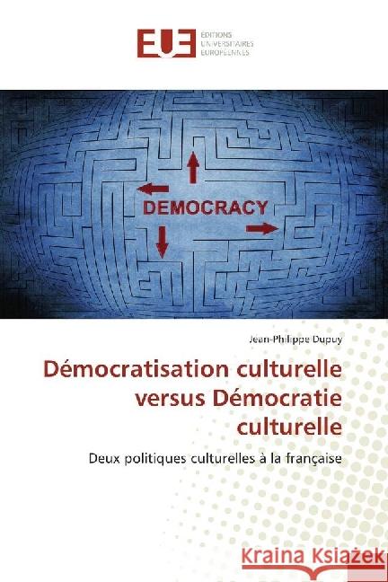 Démocratisation culturelle versus Démocratie culturelle : Deux politiques culturelles à la française Dupuy, Jean-Philippe 9783330867154 Éditions universitaires européennes - książka