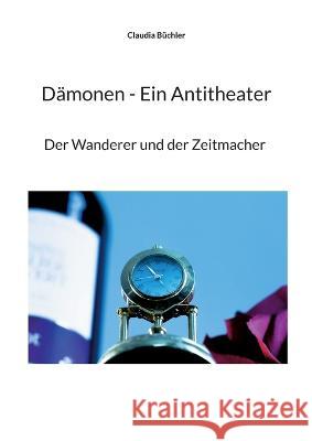 Dämonen - Ein Antitheater: Der Wanderer und der Zeitmacher Claudia Büchler 9783756201976 Books on Demand - książka