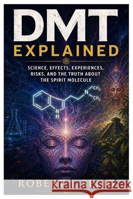 Dmt Explained: Science, Effects, Experiences, Risks, and the Truth About the Spirit Molecule Selig, Robert J. 9798258591531 Independently Published - książka