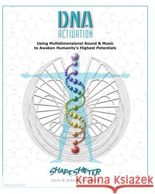 DNA Activation: Using Multidimensional Sound & Music to Awaken Humanity's Highest Potentials Gary Chambers Joann Chambers 9781442159136 Createspace - książka